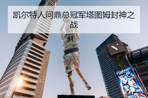 凯尔特人问鼎总冠军塔图姆封神之战